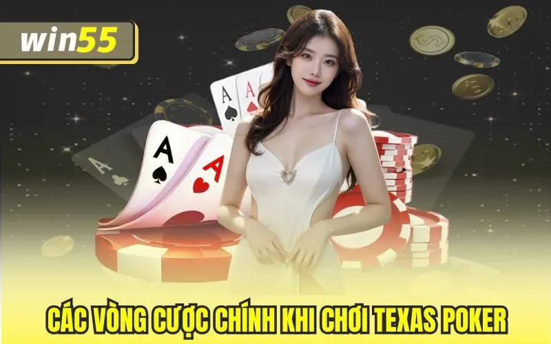 Các vòng cược chính khi chơi Texas Poker