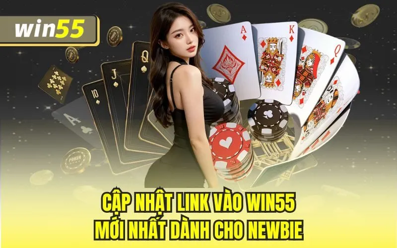 Cập nhật link vào win55 mới nhất dành cho newbie 